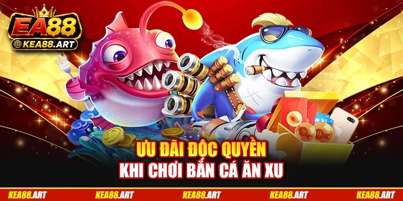 Ưu đãi độc quyền khi chơi bắn cá ăn xu
